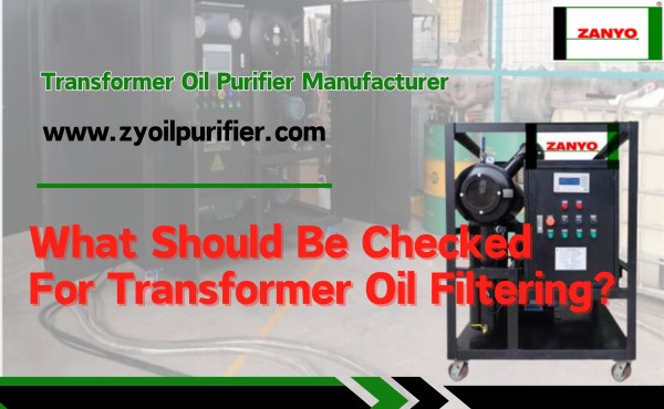 What Should Be Checked For Transformer Oil Filtering