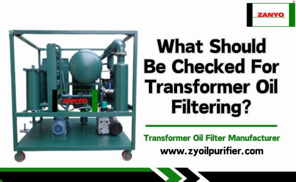 What Should Be Checked For Transformer Oil Filtering?